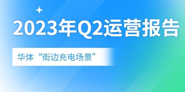充電量翻倍式增長，向“儲充一體”升級→《華體“街邊充電場景”2023年Q2運營報告》新鮮出爐！